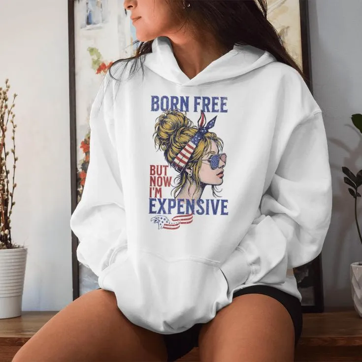 Born Free But Now I'm Expensive Girl 4Th Of July Patriotic Women Hoodie