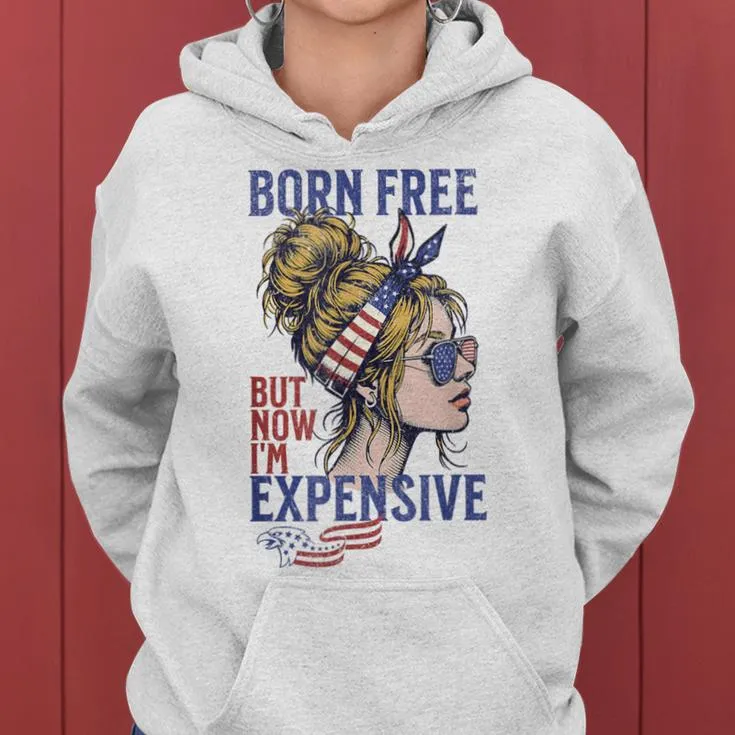 Born Free But Now I'm Expensive Girl 4Th Of July Patriotic Women Hoodie