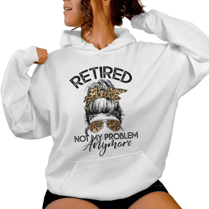 Retired Not My Problem Anymore Leopard Messy Bun Hair Women Women Hoodie